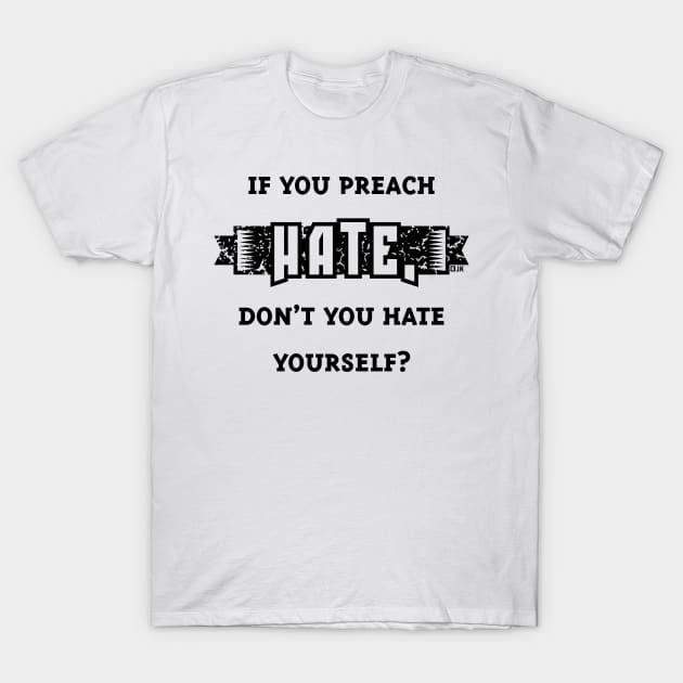 If You Preach Hate, Don’t You Hate Yourself? (Black) T-Shirt by MrFaulbaum